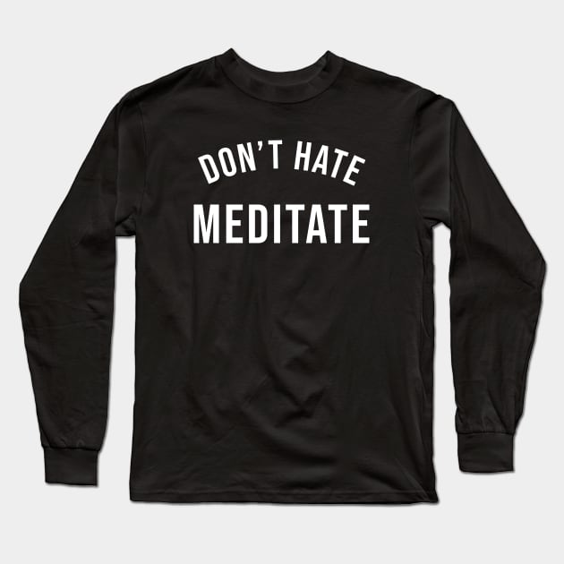 Don't Hate Meditate Long Sleeve T-Shirt by martinroj